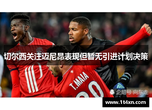 切尔西关注迈尼昂表现但暂无引进计划决策